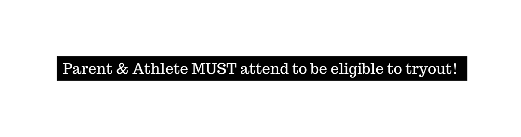 Parent Athlete MUST attend to be eligible to tryout